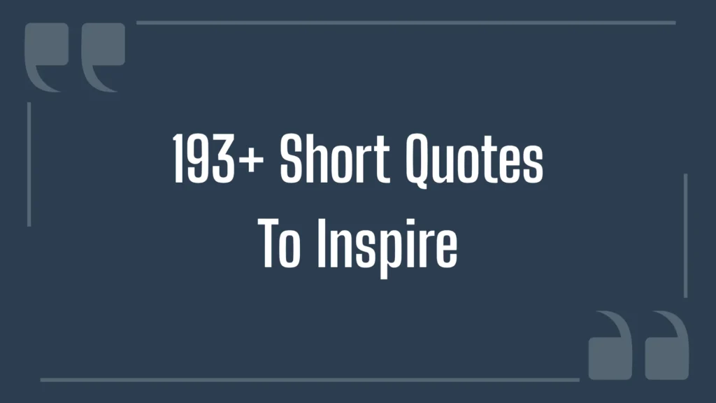 193+ Short Quotes to Inspire, Motivate & Uplift