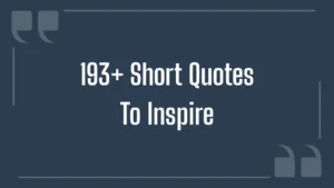 193+ Short Quotes To Inspire