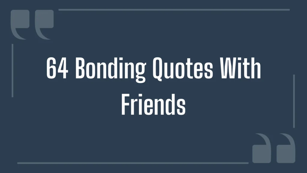64 Bonding Quotes With Friends