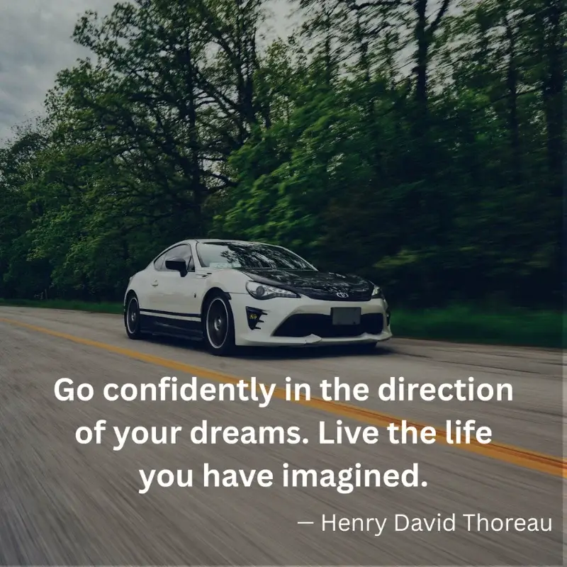 "Go confidently in the direction of your dreams. Live the life you have imagined." — Henry David Thoreau