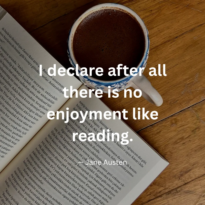I declare after all there is no enjoyment like reading. — Jane Austen
