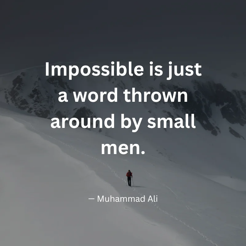 Impossible is just a word thrown around by small men. — Muhammad Ali