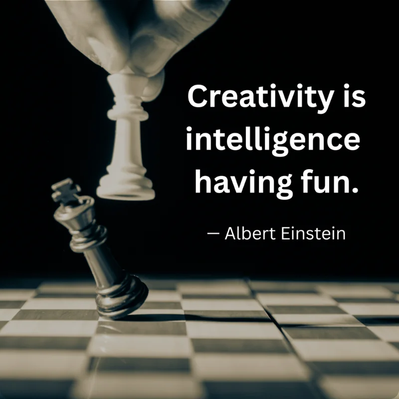 "Creativity is intelligence having fun." — Albert Einstein