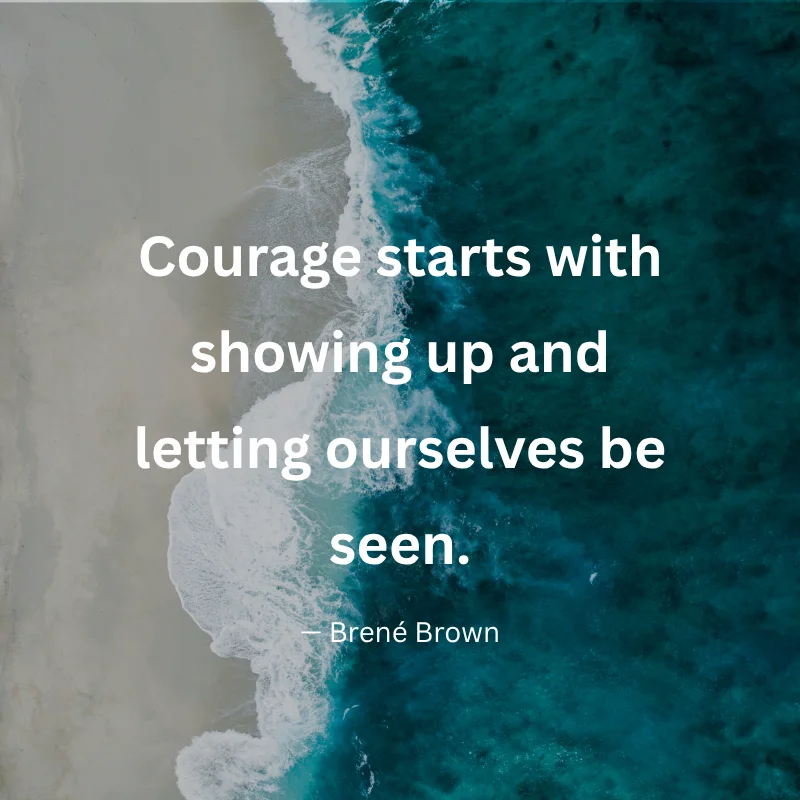 Brené Brown quote: "Courage starts with showing up and letting ourselves be seen." over an aerial view of ocean waves