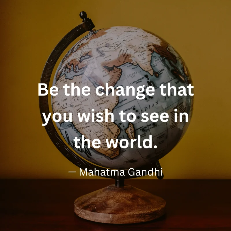 An inspirational graphic featuring a desktop globe against a warm background with text: "Be the change that you wish to see in the world." – Mahatma Gandhi