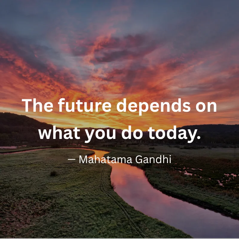 An inspirational graphic featuring a sunset over a winding river with text: "The future depends on what you do today." – Mahatma Gandhi
