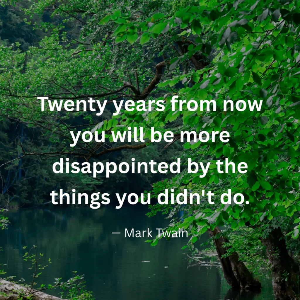 An inspirational graphic featuring green tree branches overlooking a lake with text: "Twenty years from now you will be more disappointed by the things you didn't do." – Mark Twain