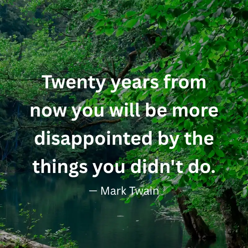 An inspirational graphic featuring green tree branches overlooking a lake with text: "Twenty years from now you will be more disappointed by the things you didn't do." – Mark Twain