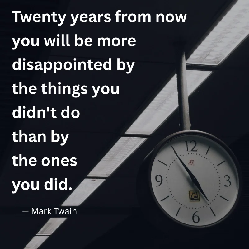Mark Twain quote: "Twenty years from now you will be more disappointed by the things you didn't do..." over a station clock