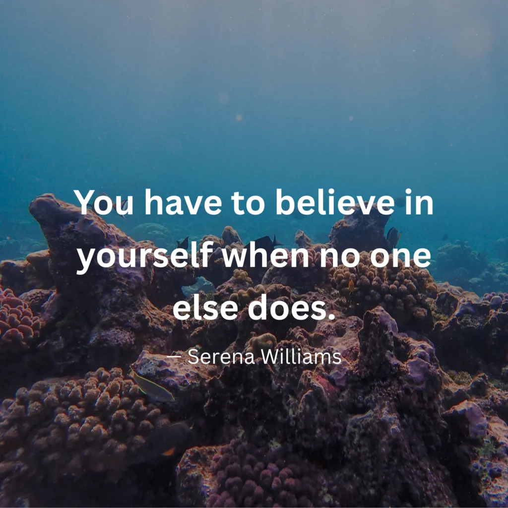 An inspirational graphic featuring an underwater coral reef scene with text: "You have to believe in yourself when no one else does." – Serena Williams