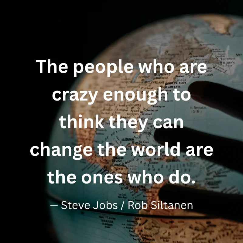 An inspirational graphic featuring a hand reaching toward an illuminated globe with text: "The people who are crazy enough to think they can change the world are the ones who do." – Steve Jobs / Rob Siltanen