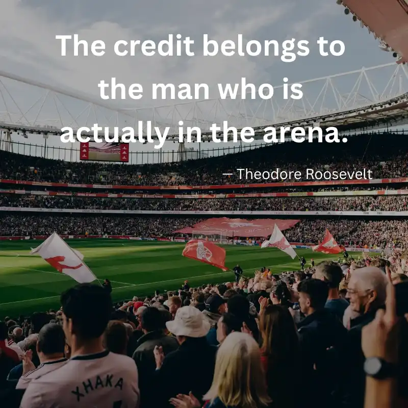 Theodore Roosevelt quote: "The credit belongs to the man who is actually in the arena..." shown over a thronged sports stadium