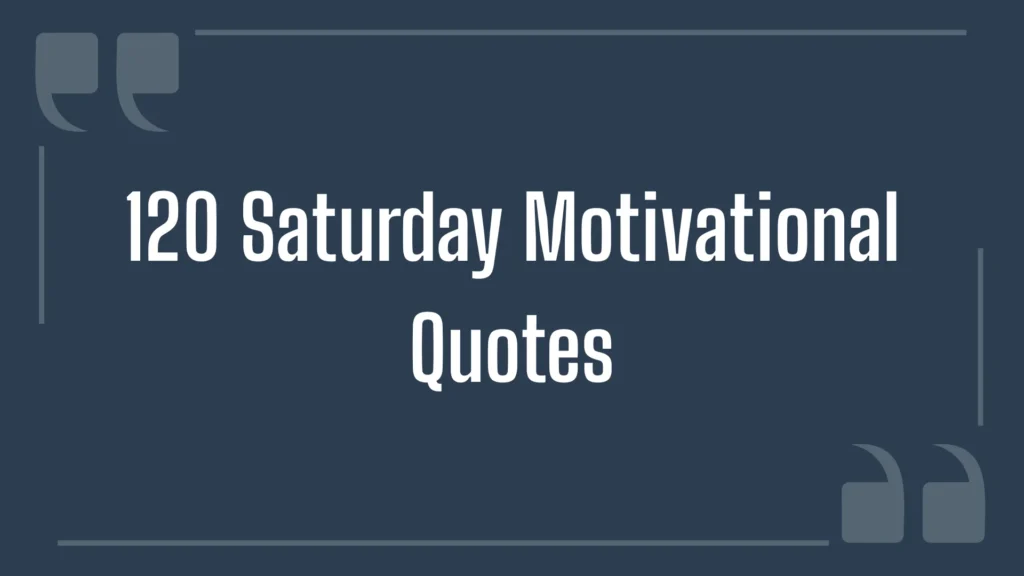 120 Saturday Motivational Quotes for a Positive Weekend