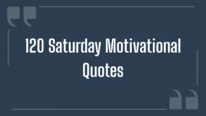 120 Saturday Motivational Quotes