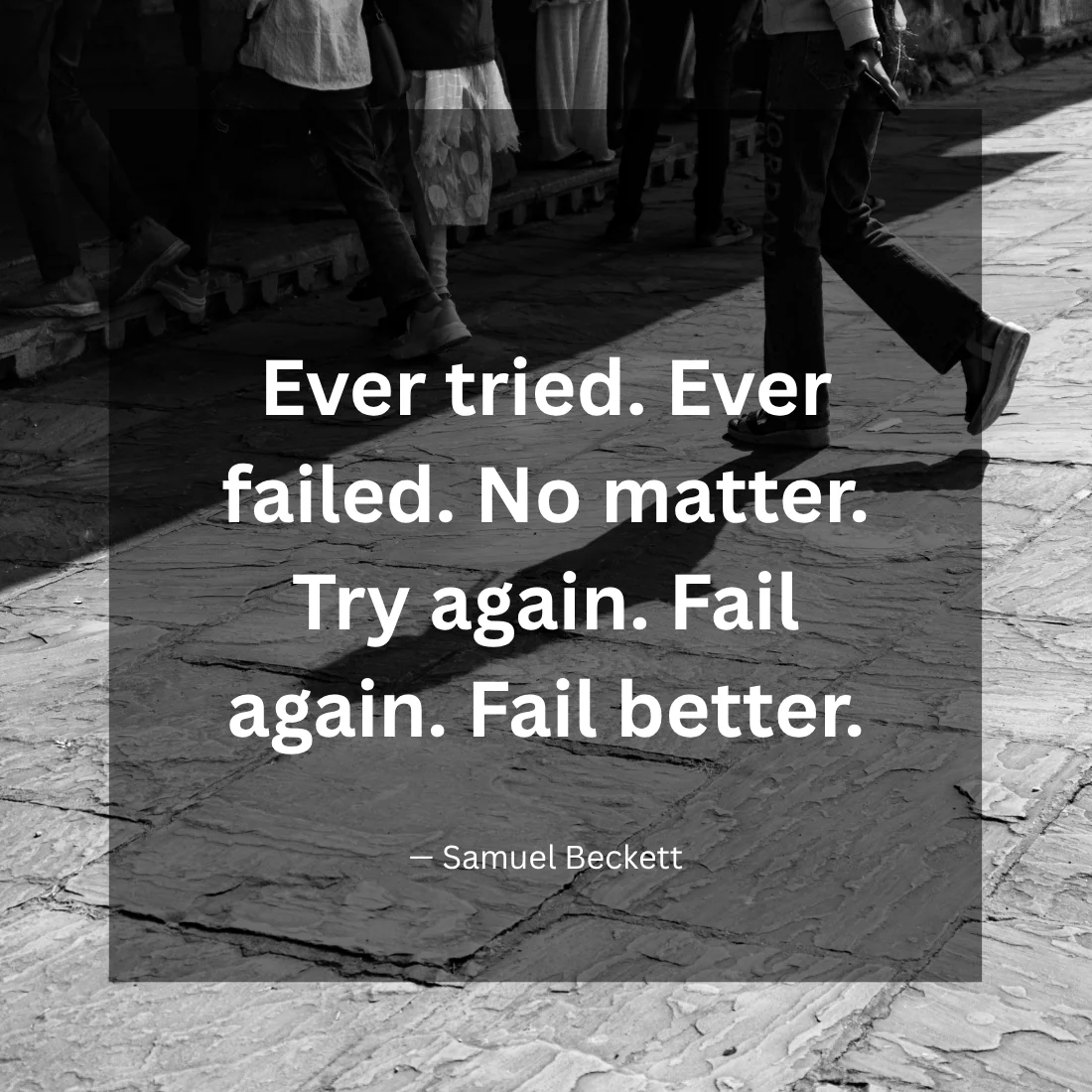 Ever tried. Ever failed. No matter. Try again. Fail again. Fail better.