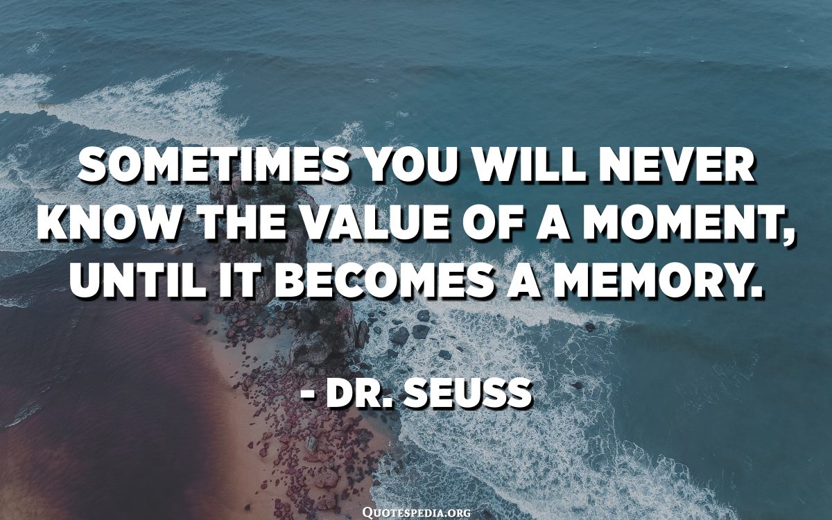 Sometimes You Will Never Know The Value Of A Moment, Until It Becomes A ...