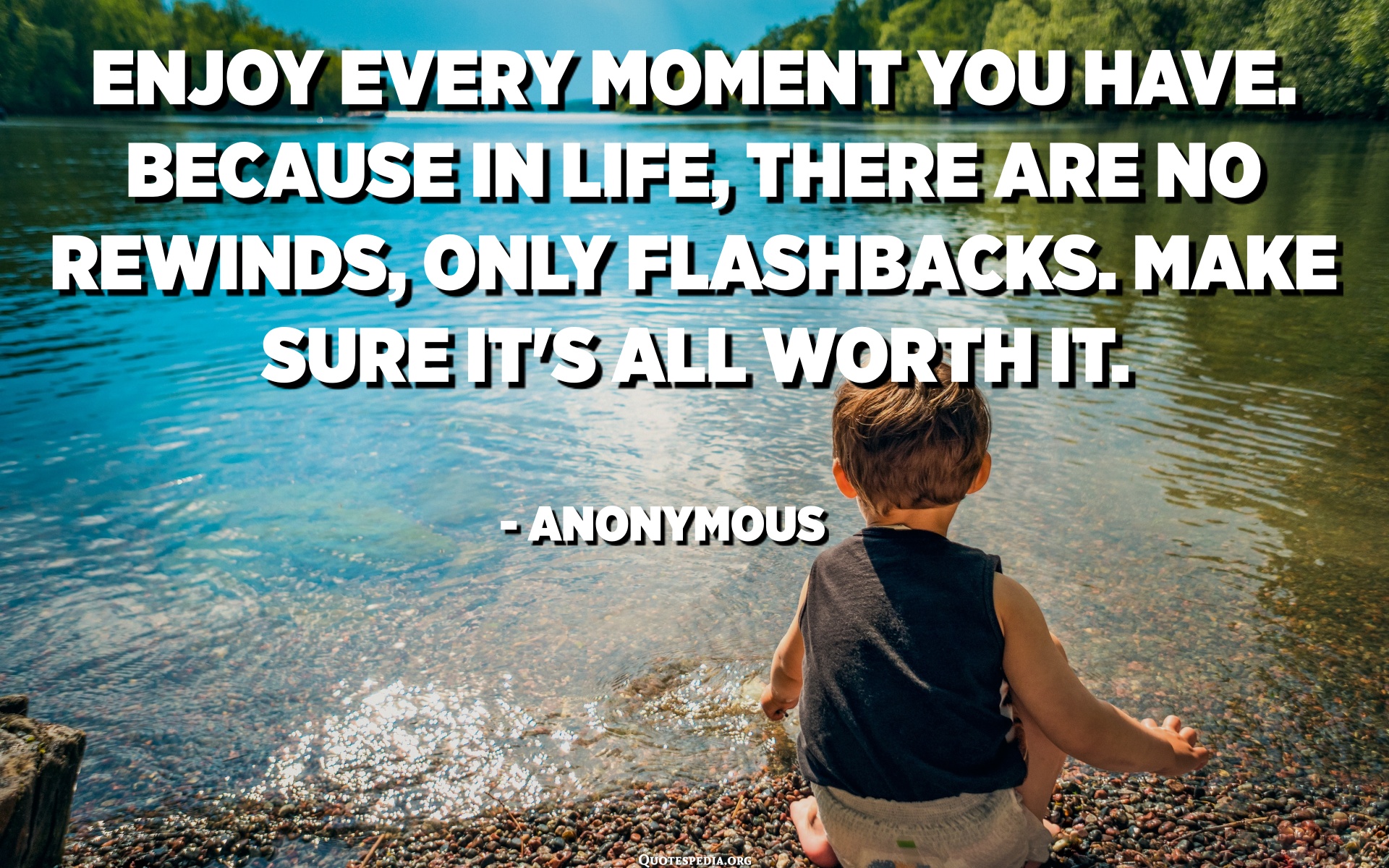 Enjoy Every Moment You Have. Because In Life, There Are No Rewinds ...