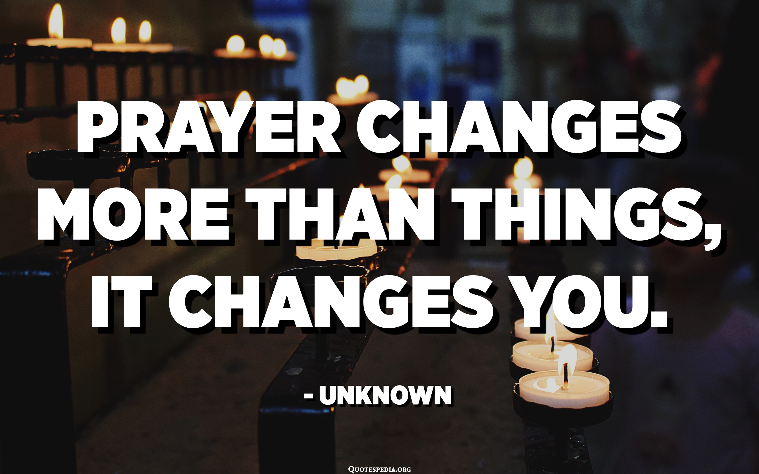 Prayer Changes More Than Things, It Changes You. - Unknown ...