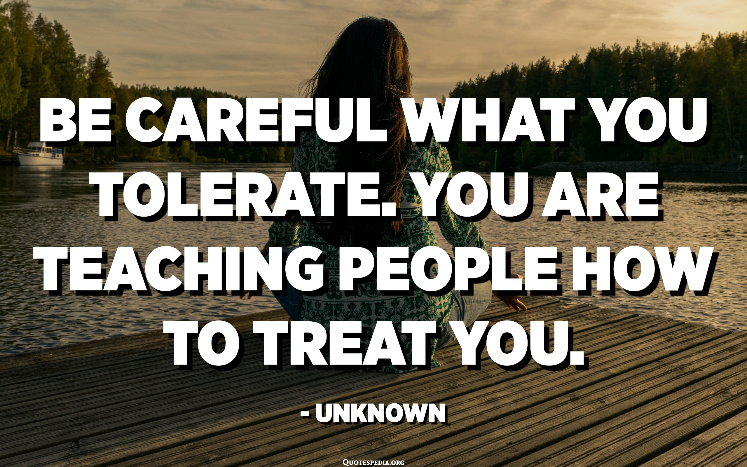 Be Careful What You Tolerate. You Are Teaching People How To Treat You ...