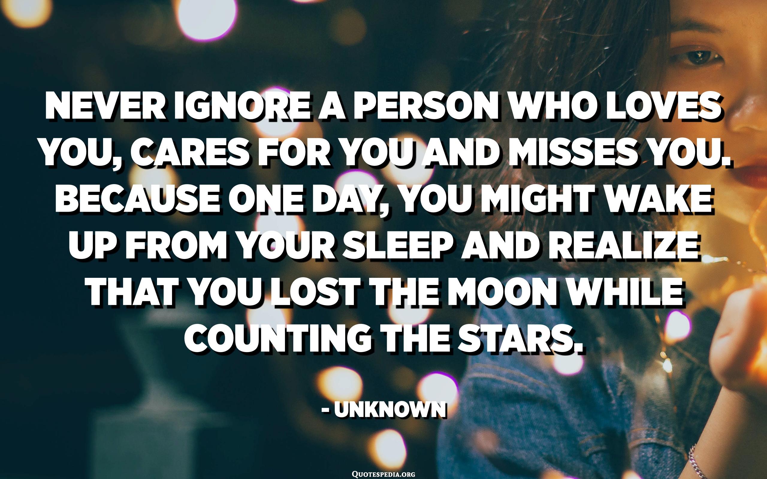 Never Ignore A Person Who Loves You And Cares For You. - Anonymous ...