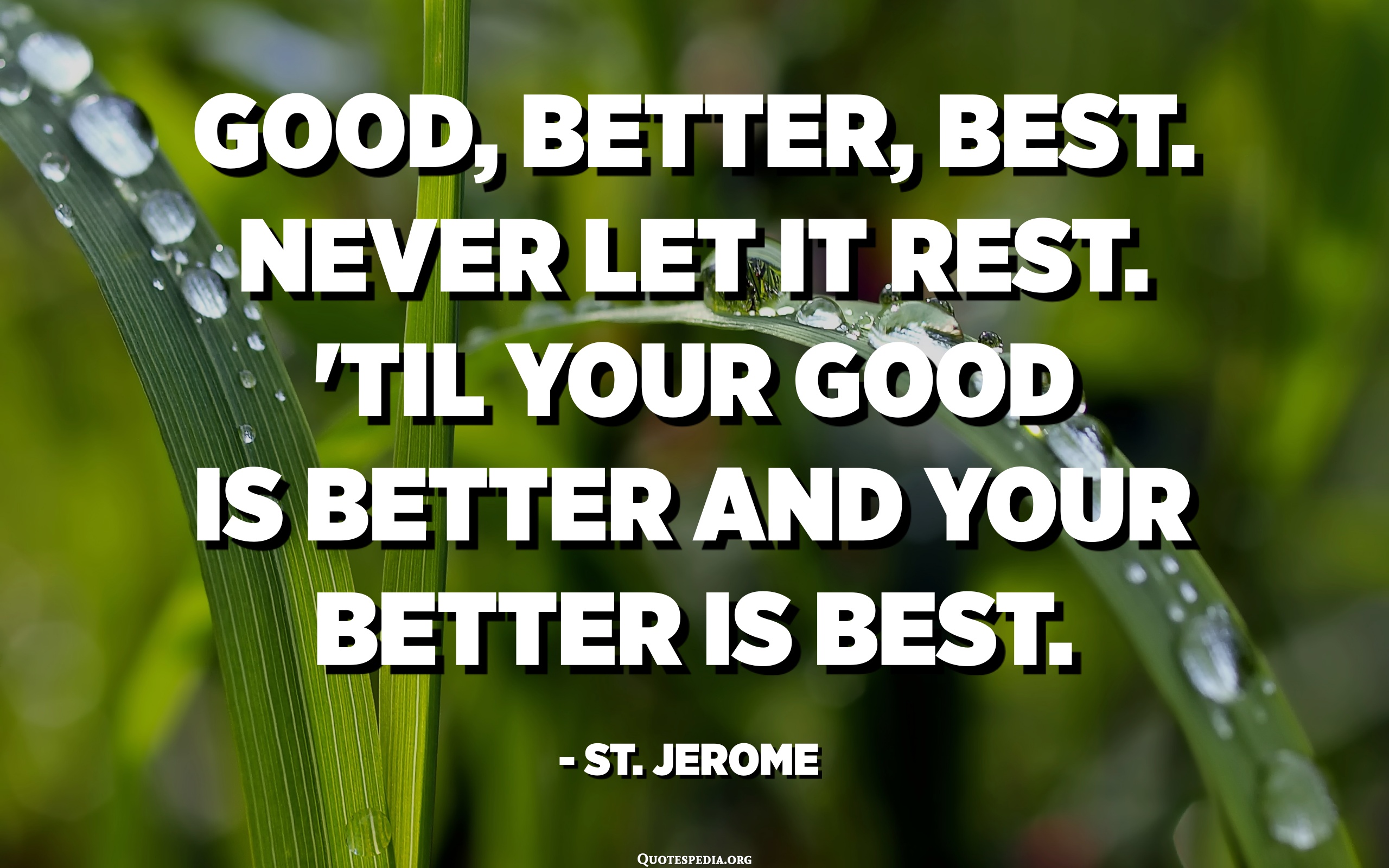 Good, Better, Best. Never Let It Rest. 'Til Your Good Is Better And ...