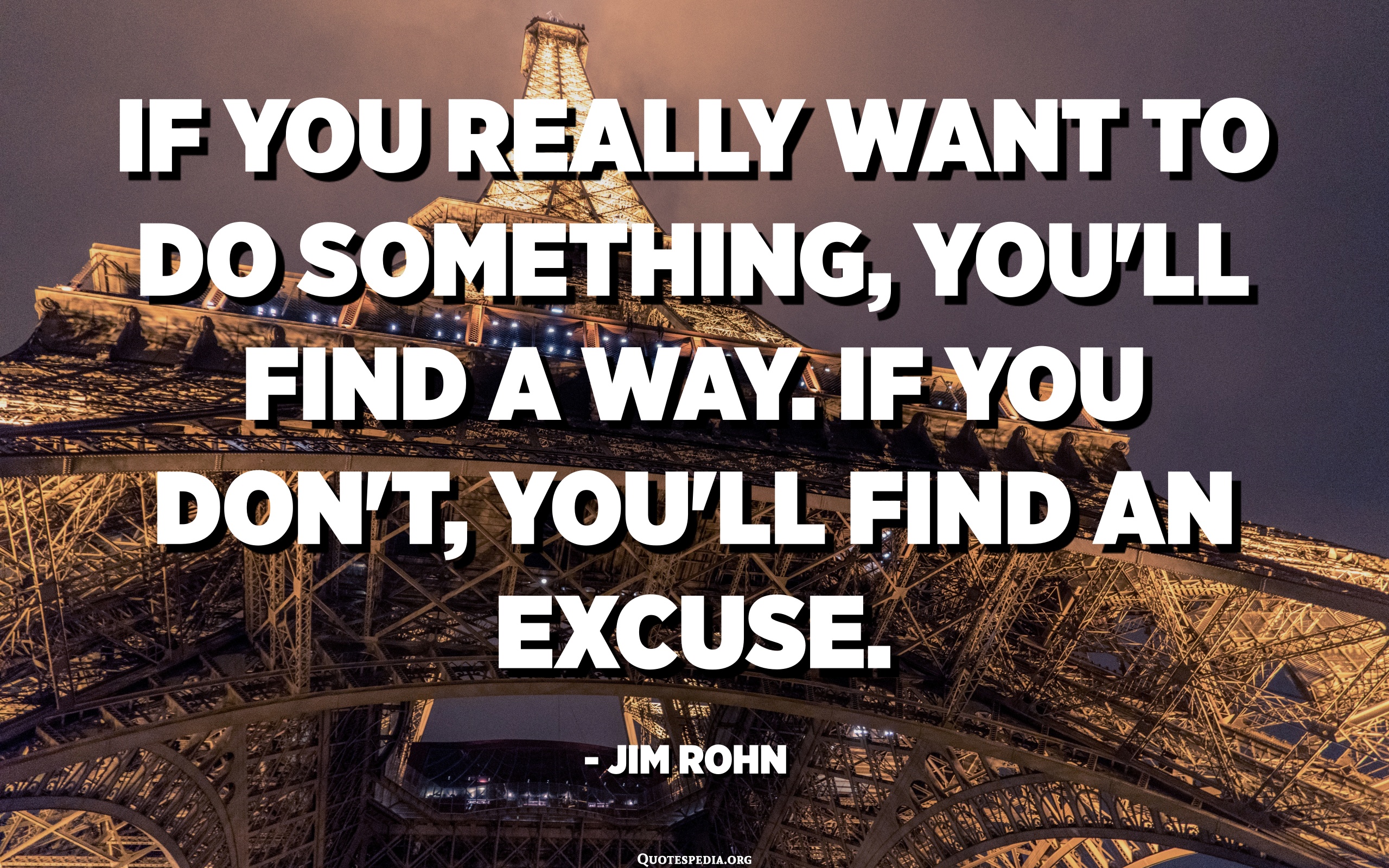 If You Really Want To Do Something, You'll Find A Way. If You Don't ...